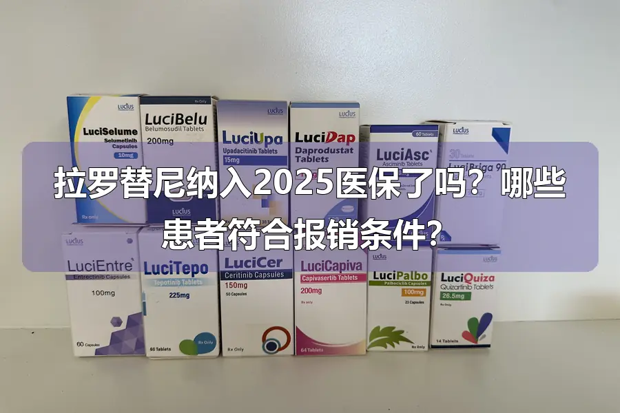 拉罗替尼纳入2025医保了吗?哪些患者符合报销条件?