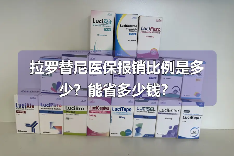 拉罗替尼医保报销比例是多少?能省多少钱?
